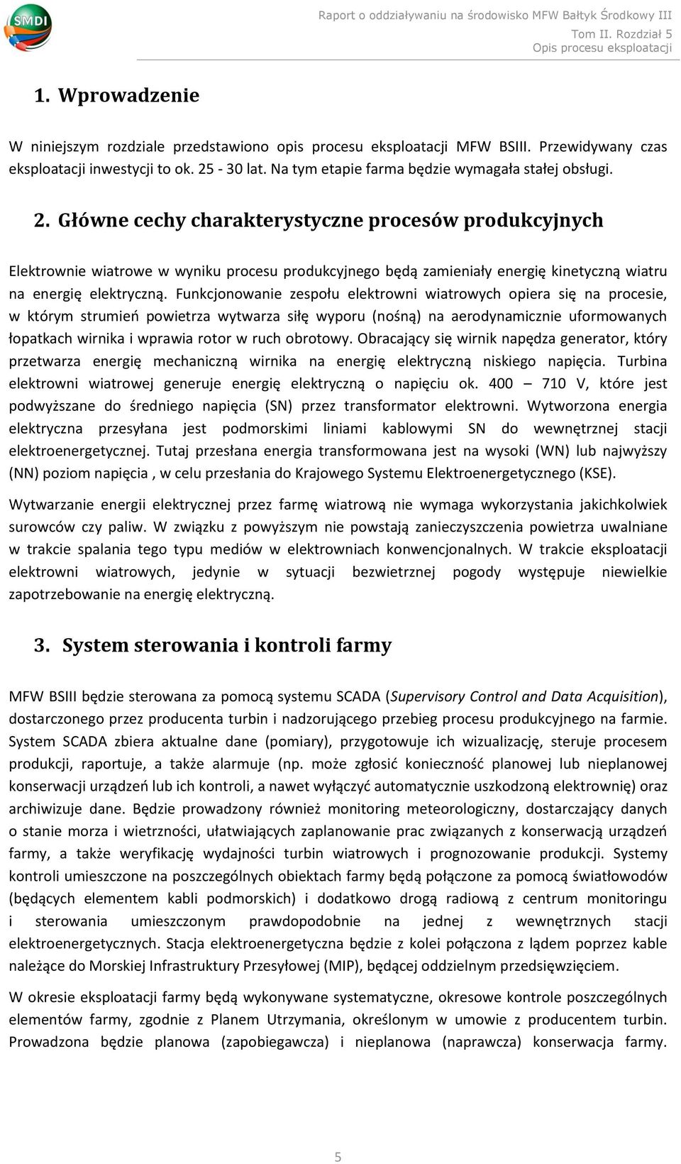 Główne cechy charakterystyczne procesów produkcyjnych Elektrownie wiatrowe w wyniku procesu produkcyjnego będą zamieniały energię kinetyczną wiatru na energię elektryczną.