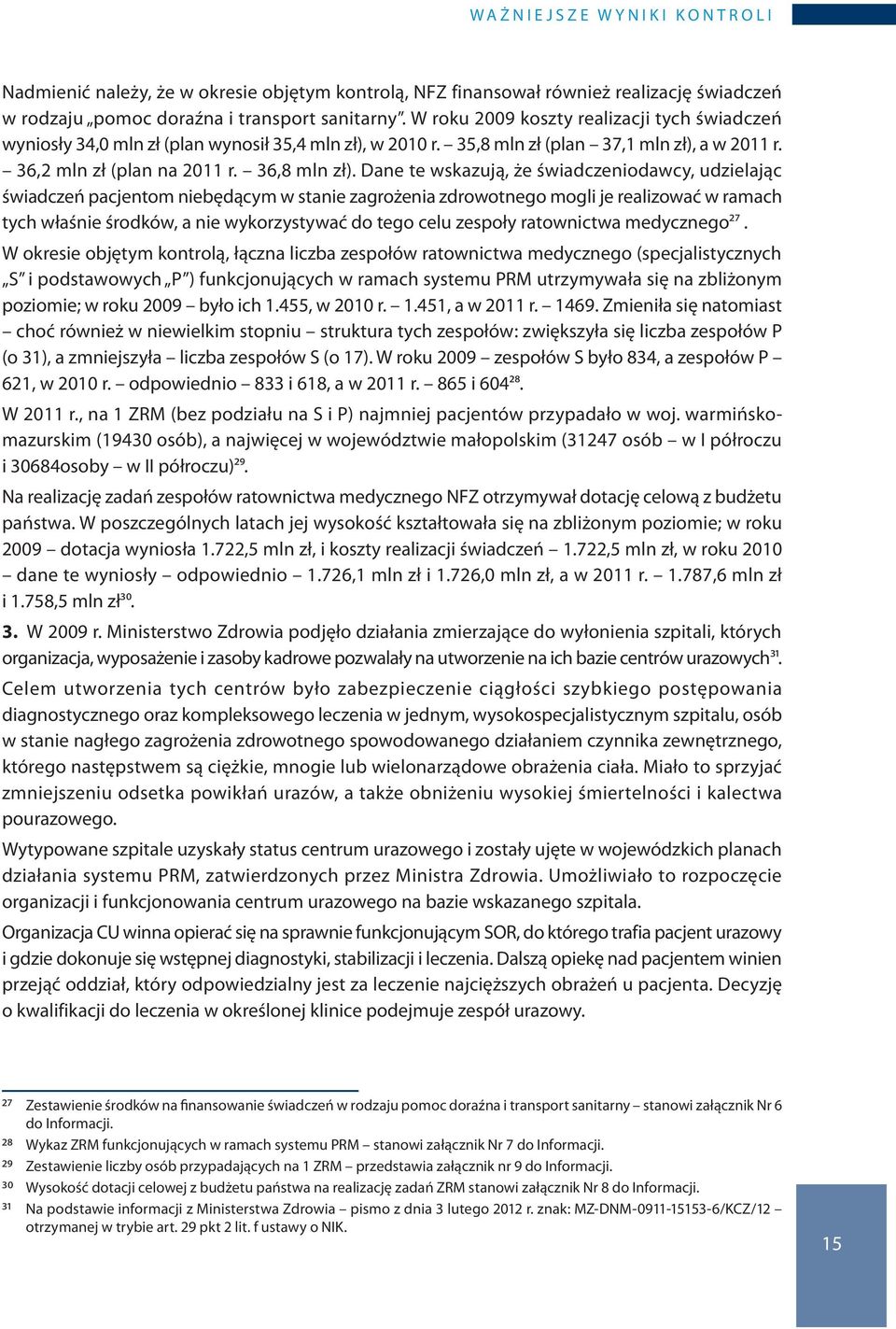 Dane te wskazują, że świadczeniodawcy, udzielając świadczeń pacjentom niebędącym w stanie zagrożenia zdrowotnego mogli je realizować w ramach tych właśnie środków, a nie wykorzystywać do tego celu