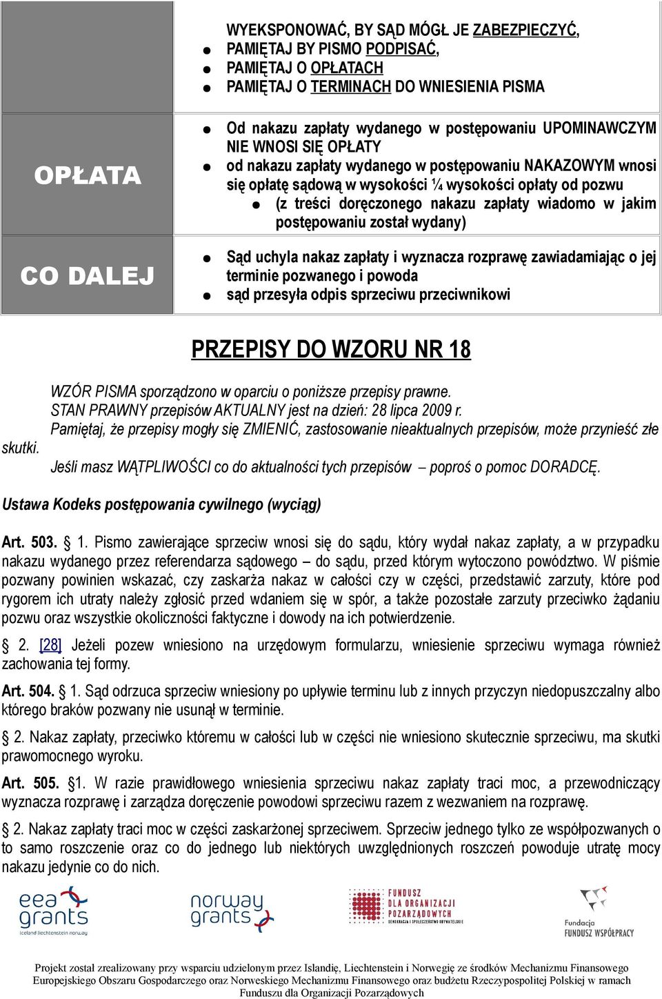 jakim postępowaniu został wydany) Sąd uchyla nakaz zapłaty i wyznacza rozprawę zawiadamiając o jej terminie pozwanego i powoda sąd przesyła odpis sprzeciwu przeciwnikowi PRZEPISY DO WZORU NR 18