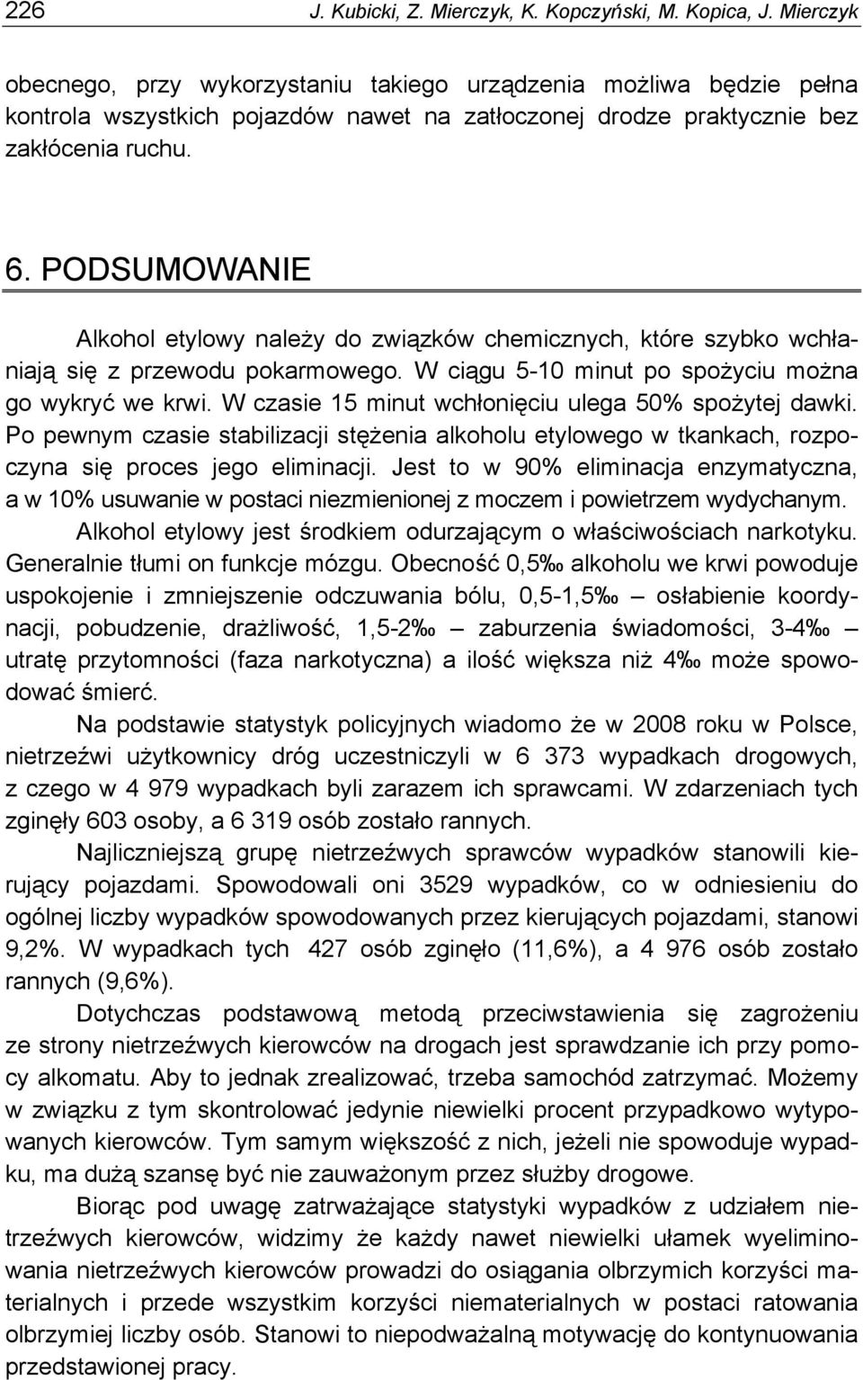 PODSUMOWANIE Alkohol etylowy należy do związków chemicznych, które szybko wchłaniają się z przewodu pokarmowego. W ciągu 5-10 minut po spożyciu można go wykryć we krwi.