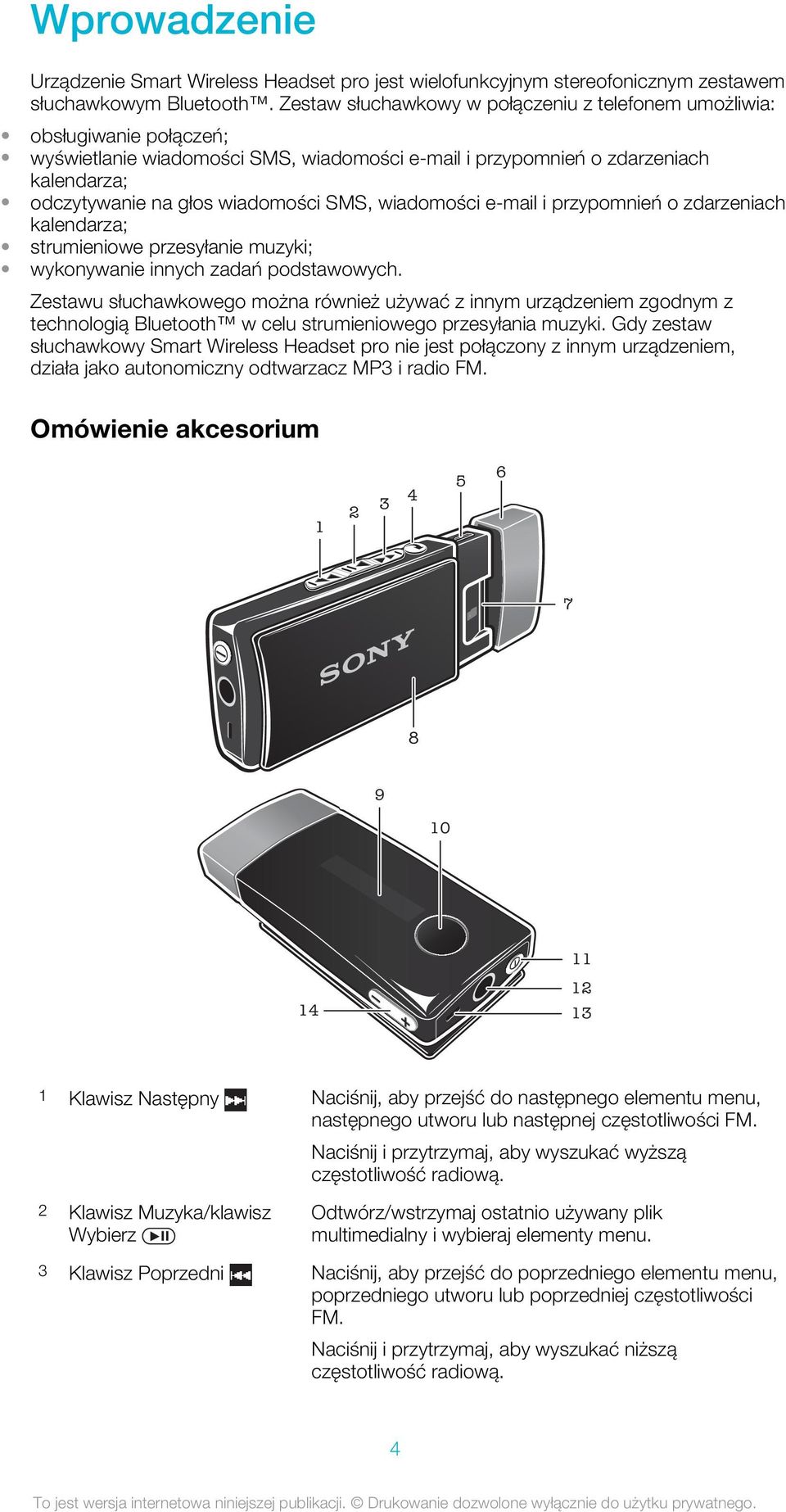SMS, wiadomości e-mail i przypomnień o zdarzeniach kalendarza; strumieniowe przesyłanie muzyki; wykonywanie innych zadań podstawowych.