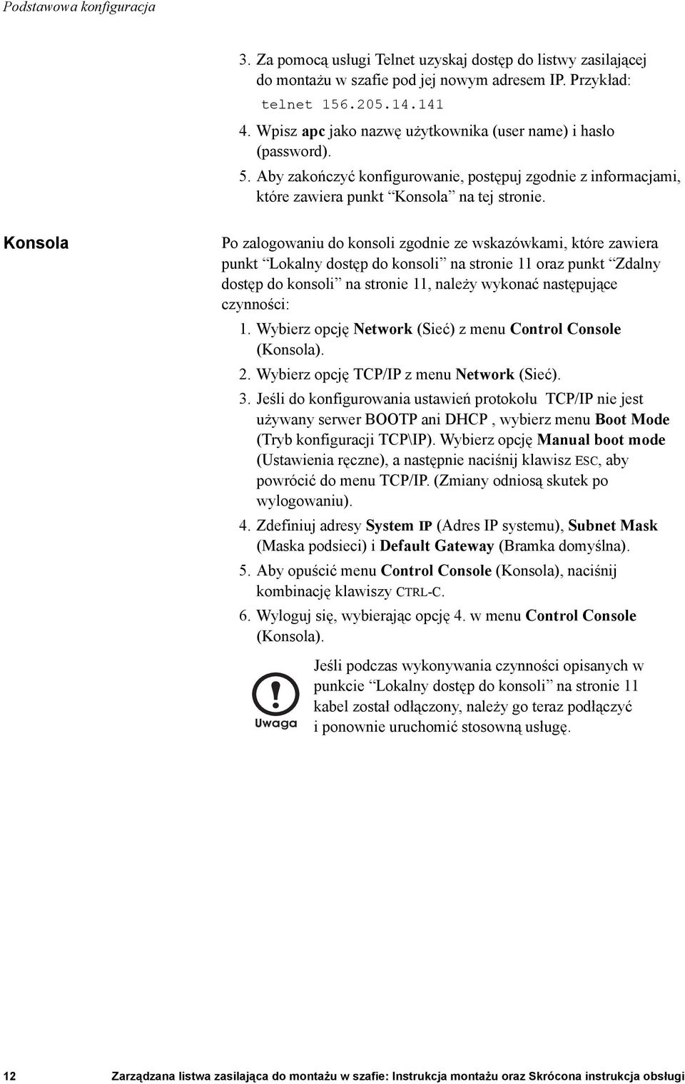 Konsola Po zalogowaniu do konsoli zgodnie ze wskazówkami, które zawiera punkt Lokalny dostęp do konsoli na stronie 11 oraz punkt Zdalny dostęp do konsoli na stronie 11, należy wykonać następujące