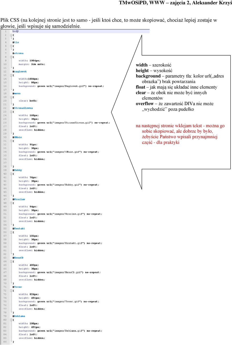 width szerokość height wysokość background parametry tła: kolor url( adres obrazka ) brak powtarzania float jak mają się układać inne