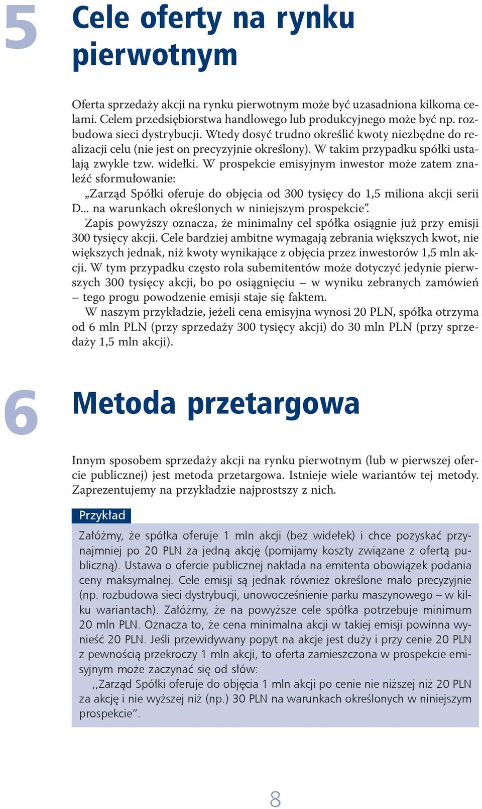 W prospekcie emisyjnym inwestor może zatem znaleźć sformułowanie: Zarząd Spółki oferuje do objęcia od 300 tysięcy do 1,5 miliona akcji serii D... na warunkach określonych w niniejszym prospekcie.