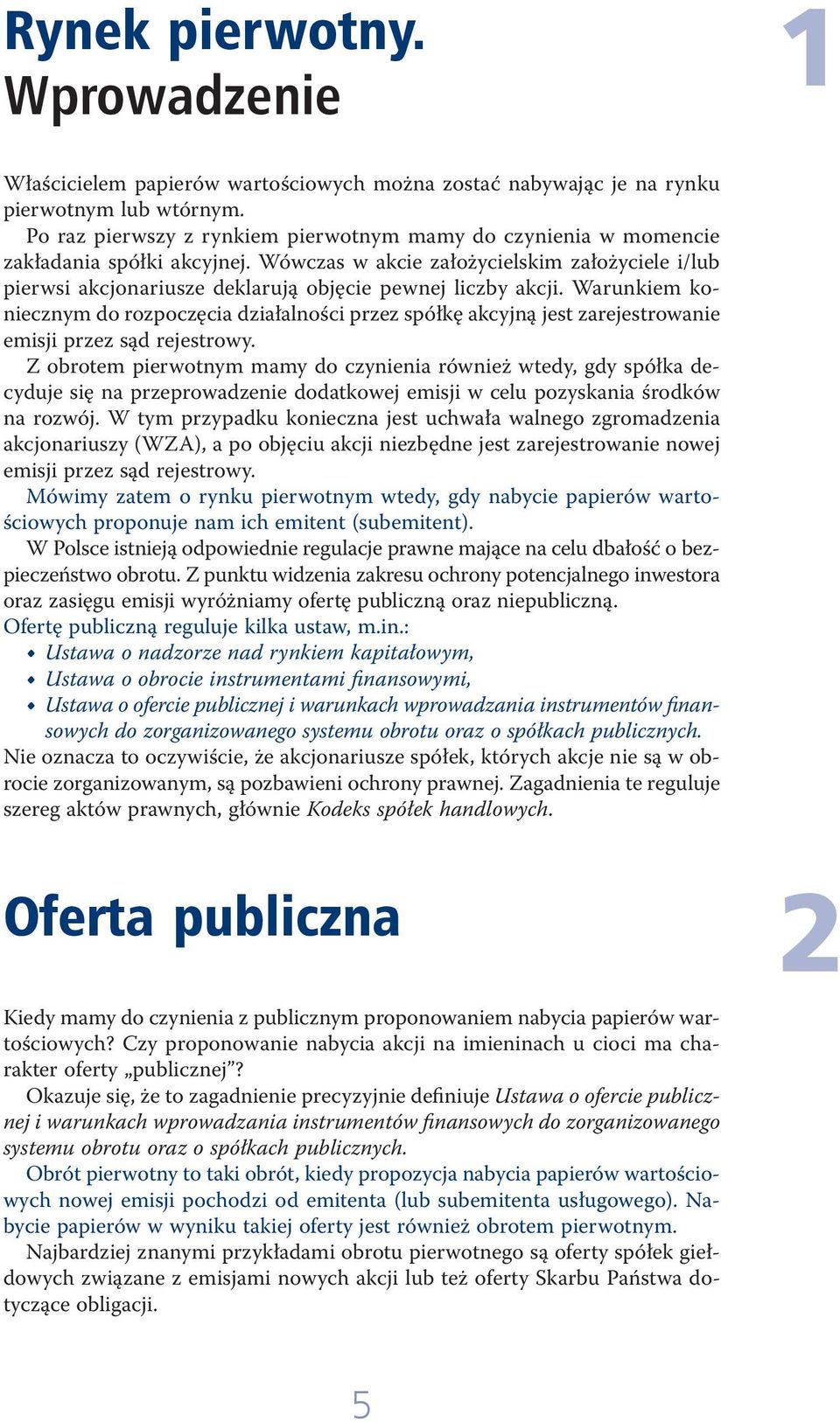 Wówczas w akcie założycielskim założyciele i/lub pierwsi akcjonariusze deklarują objęcie pewnej liczby akcji.