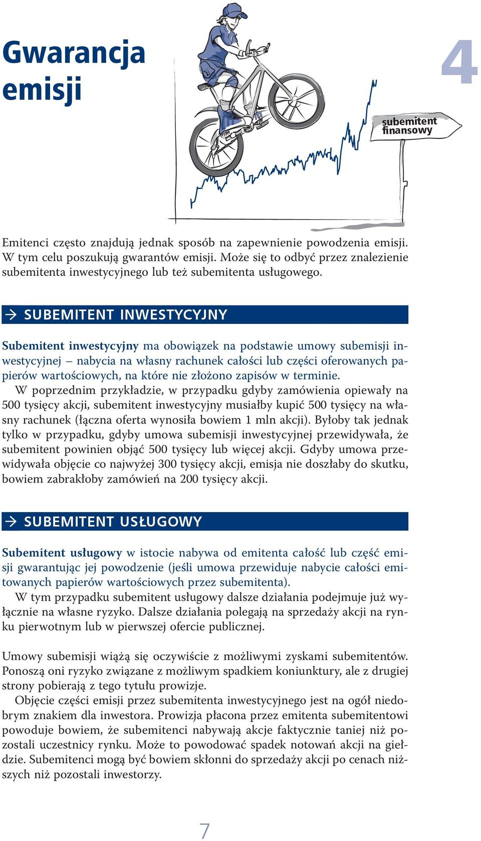 SUBEMITENT INWESTYCYJNY Subemitent inwestycyjny ma obowiązek na podstawie umowy subemisji inwestycyjnej nabycia na własny rachunek całości lub części oferowanych papierów wartościowych, na które nie
