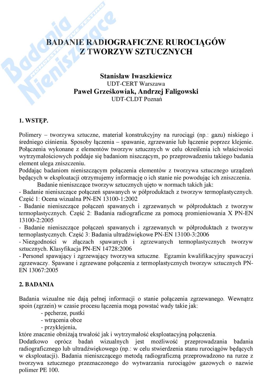 Płączenia wyknane z elementów twrzyw sztucznych w celu kreślenia ich właściwści wytrzymałściwych pddaje się badanim niszczącym, p przeprwadzeniu takieg badania element ulega zniszczeniu.