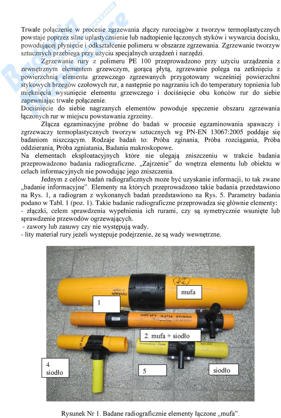 Zgrzewanie rury z plimeru PE 100 przeprwadzn przy użyciu urządzenia z zewnętrznym elementem grzewczym, grącą płytą, zgrzewanie plega na zetknięciu z pwierzchnią elementu grzewczeg zgrzewanych