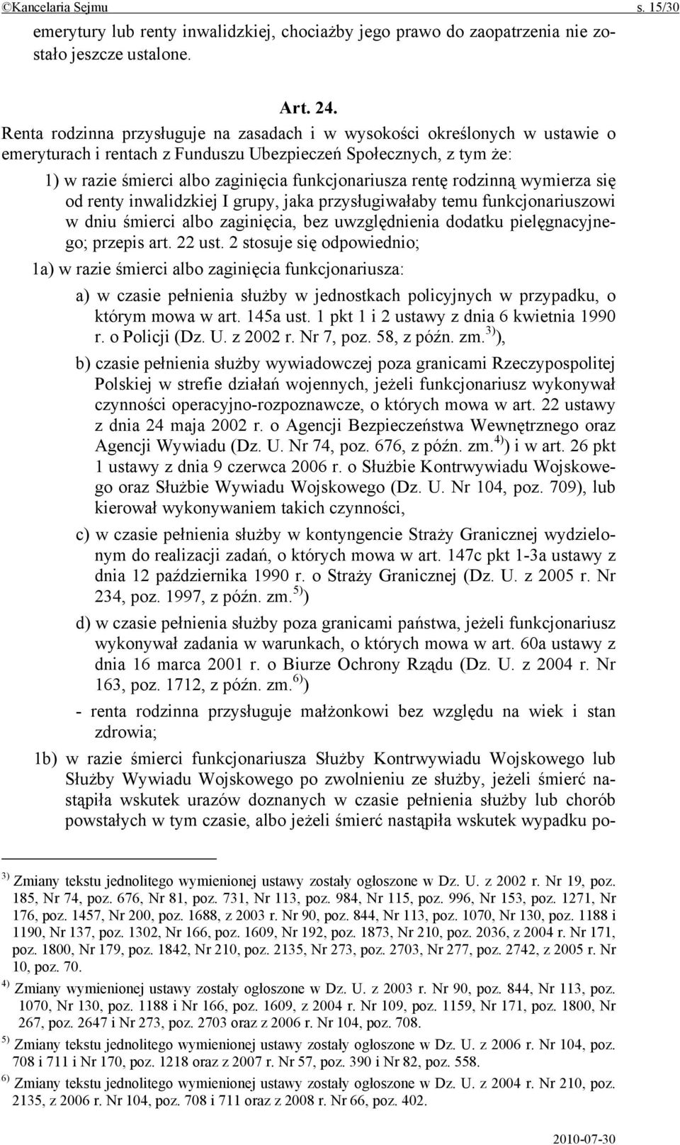 rentę rodzinną wymierza się od renty inwalidzkiej I grupy, jaka przysługiwałaby temu funkcjonariuszowi w dniu śmierci albo zaginięcia, bez uwzględnienia dodatku pielęgnacyjnego; przepis art. 22 ust.