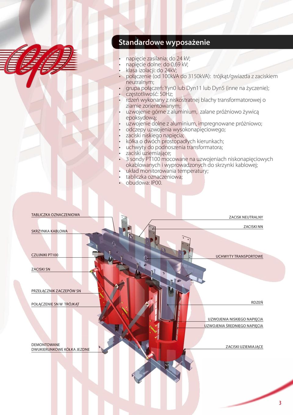 epoksydową; uzwojenie dolne z aluminium, impregnowane próżniowo; odczepy uzwojenia wysokonapięciowego; zaciski niskiego napięcia; kółka o dwóch prostopadłych kierunkach; uchwyty do podnoszenia