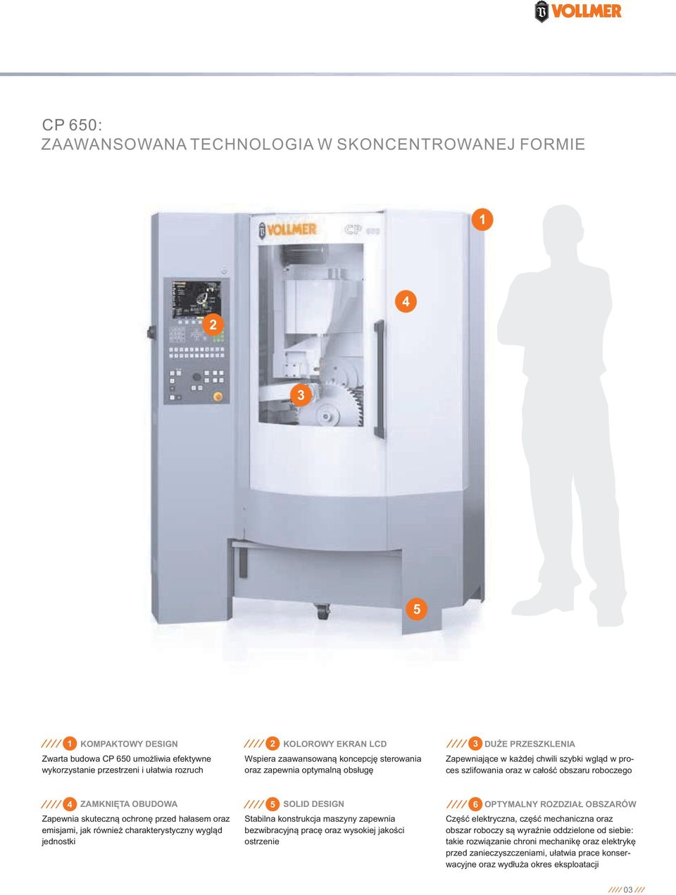 ZAMKNIĘTA OBUDOWA Zapewnia skuteczną ochronę przed hałasem oraz emisjami, jak również charakterystyczny wygląd jednostki 5 SOLID DESIGN Stabilna konstrukcja maszyny zapewnia bezwibracyjną pracę oraz