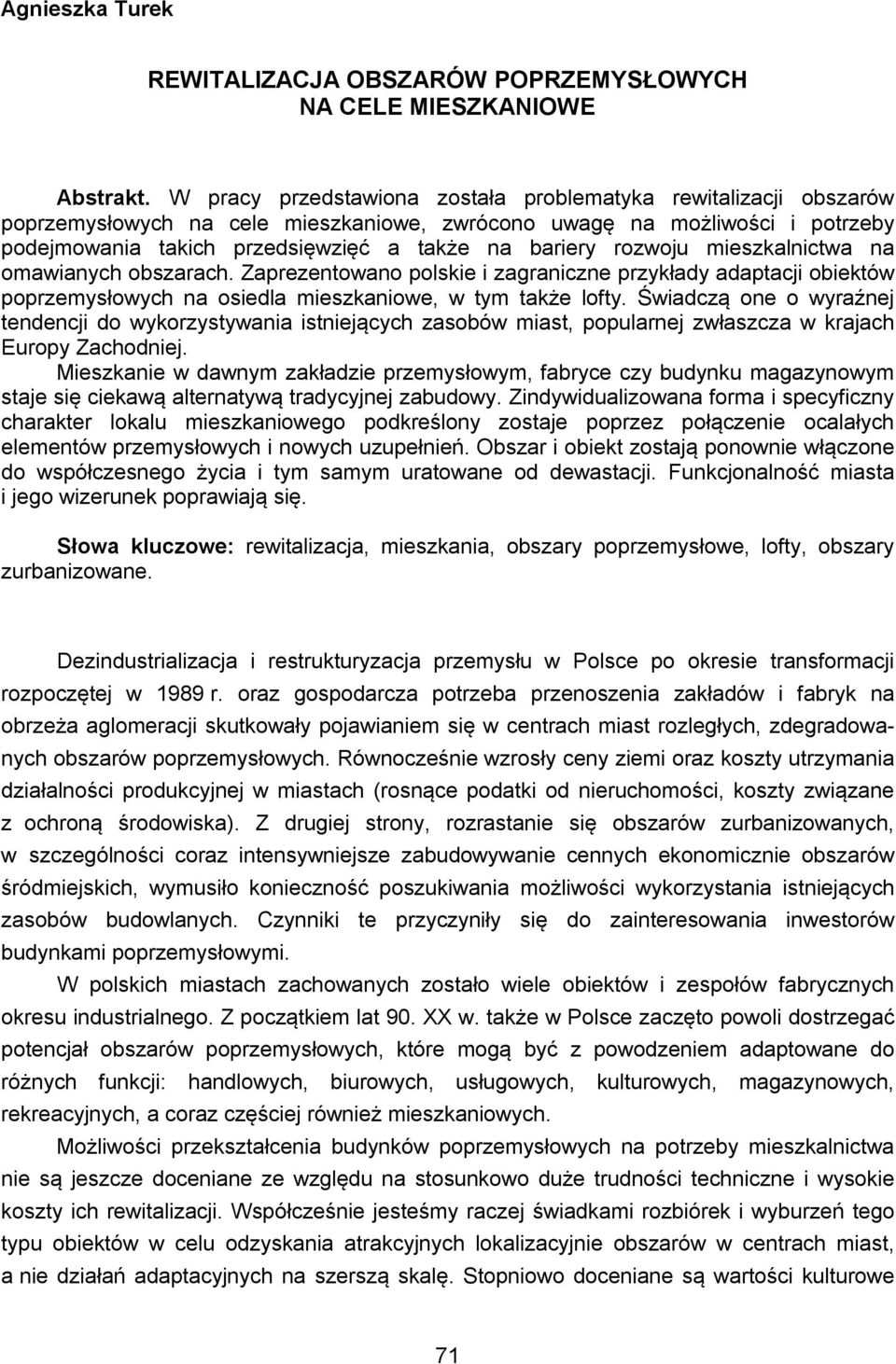 rozwoju mieszkalnictwa na omawianych obszarach. Zaprezentowano polskie i zagraniczne przykłady adaptacji obiektów poprzemysłowych na osiedla mieszkaniowe, w tym także lofty.