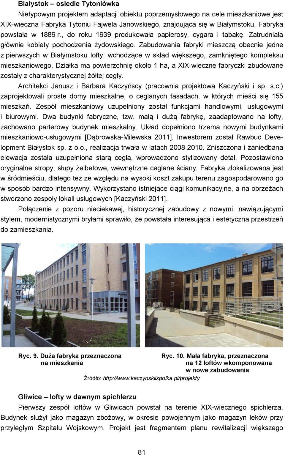 Zabudowania fabryki mieszczą obecnie jedne z pierwszych w Białymstoku lofty, wchodzące w skład większego, zamkniętego kompleksu mieszkaniowego.