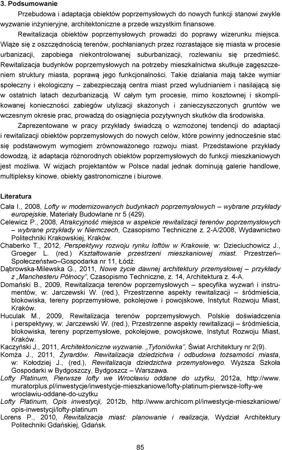 Wiąże się z oszczędnością terenów, pochłanianych przez rozrastające się miasta w procesie urbanizacji, zapobiega niekontrolowanej suburbanizacji, rozlewaniu się przedmieść.