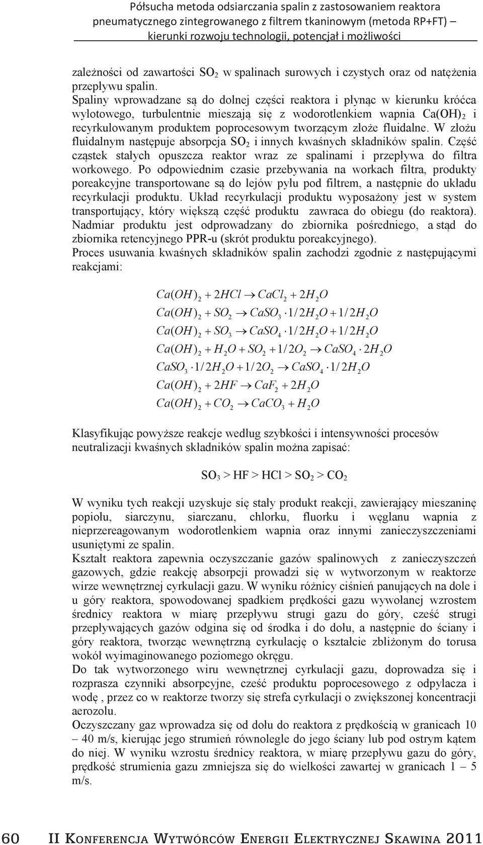 złoże fluidalne. W złożu fluidalnym następuje absorpcja SO i innych kwaśnych składników spalin. Część cząstek stałych opuszcza reaktor wraz ze spalinami i przepływa do filtra workowego.
