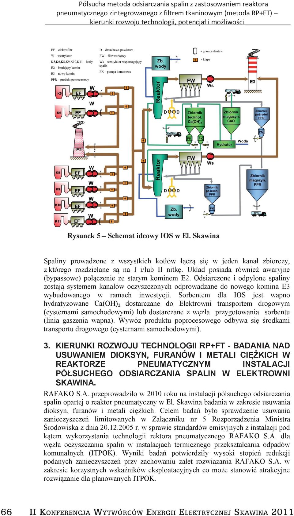 Odsiarczone i odpylone spaliny zostają systemem kanałów oczyszczonych odprowadzane do nowego komina E wybudowanego w ramach inwestycji.