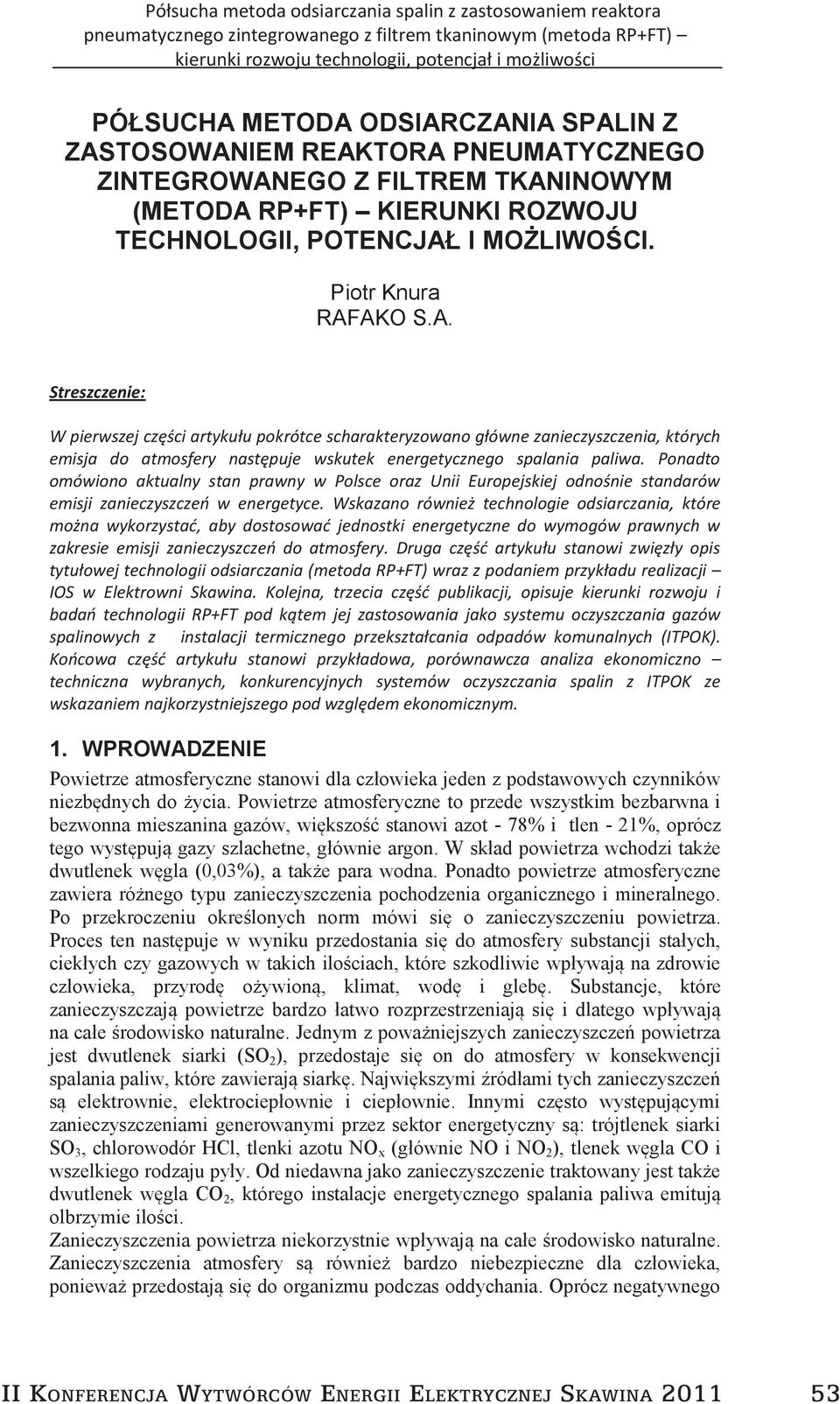 Ponadto omówiono aktualny stan prawny w Polsce oraz Unii Europejskiej odnośnie standarów emisji zanieczyszczeń w energetyce.