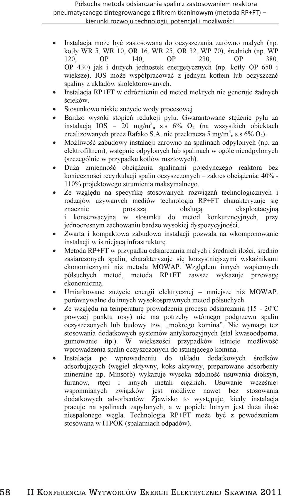 Instalacja RP+FT w odróżnieniu od metod mokrych nie generuje żadnych ścieków. Stosunkowo niskie zużycie wody procesowej Bardzo wysoki stopień redukcji pyłu.