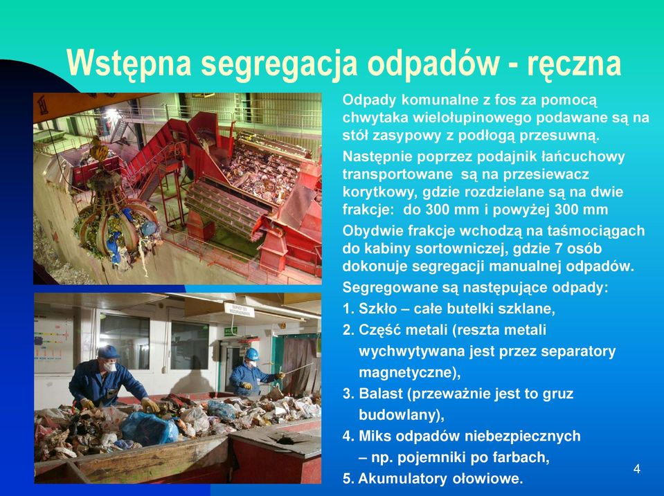 na taśmociągach do kabiny sortowniczej, gdzie 7 osób dokonuje segregacji manualnej odpadów. Segregowane są następujące odpady: 1. Szkło całe butelki szklane, 2.