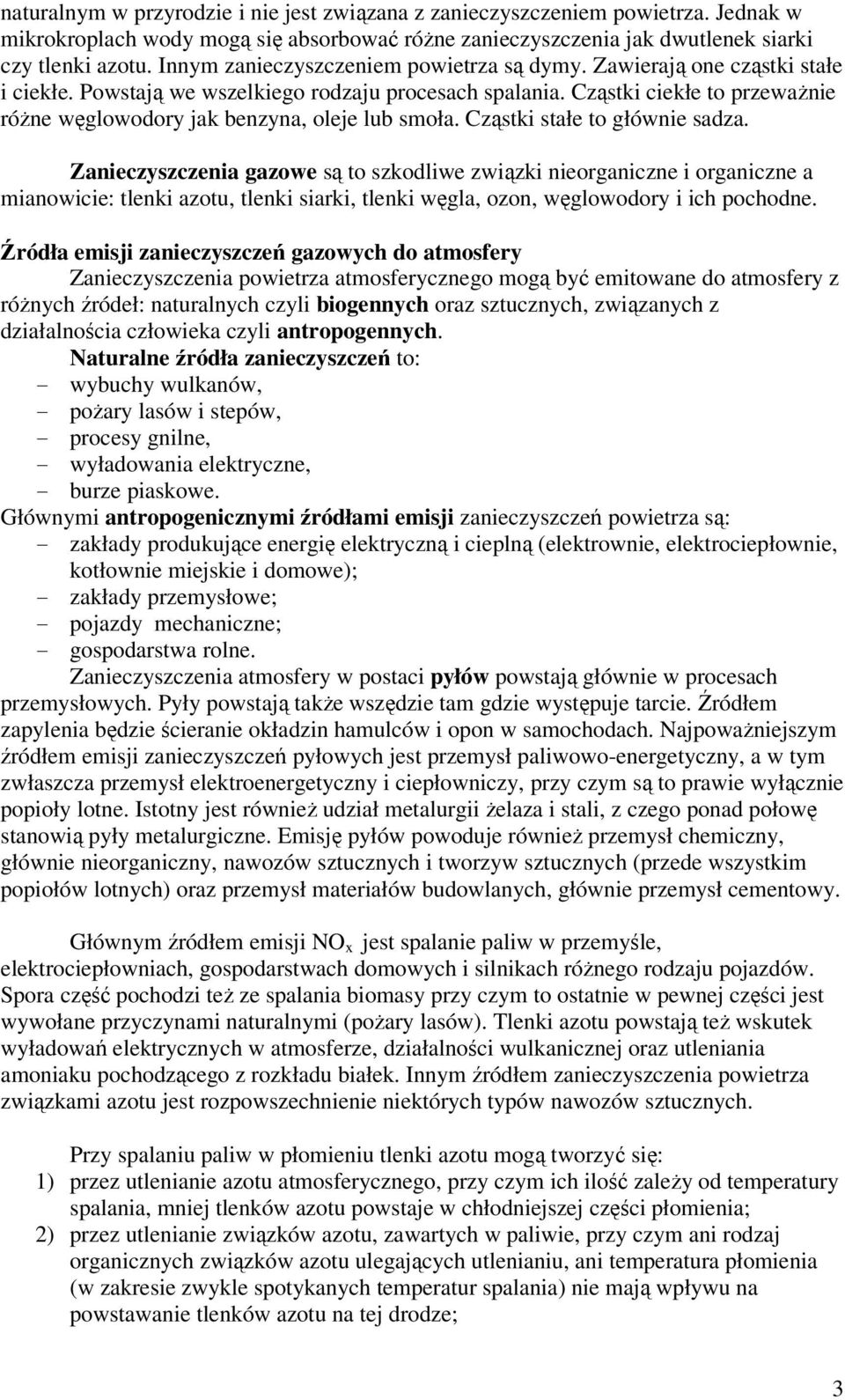 Cząstki ciekłe to przeważnie różne węglowodory jak benzyna, oleje lub smoła. Cząstki stałe to głównie sadza.