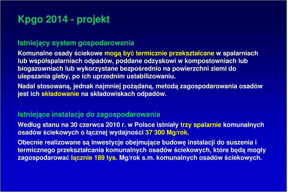 Nadal stosowaną, jednak najmniej pożądaną, metodą zagospodarowania osadów jest ich składowanie na składowiskach odpadów. Istniejące instalacje do zagospodarowania Według stanu na 30 czerwca 2010 r.