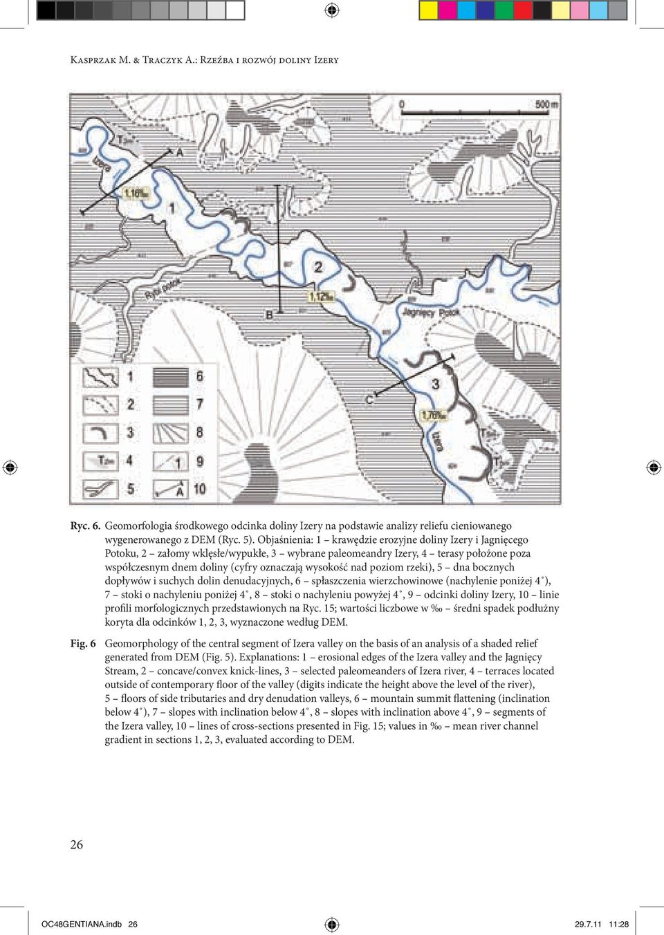 nad poziom rzeki), 5 dna bocznych dopływów i suchych dolin denudacyjnych, 6 spłaszczenia wierzchowinowe (nachylenie poniżej 4 ), 7 stoki o nachyleniu poniżej 4, 8 stoki o nachyleniu powyżej 4, 9