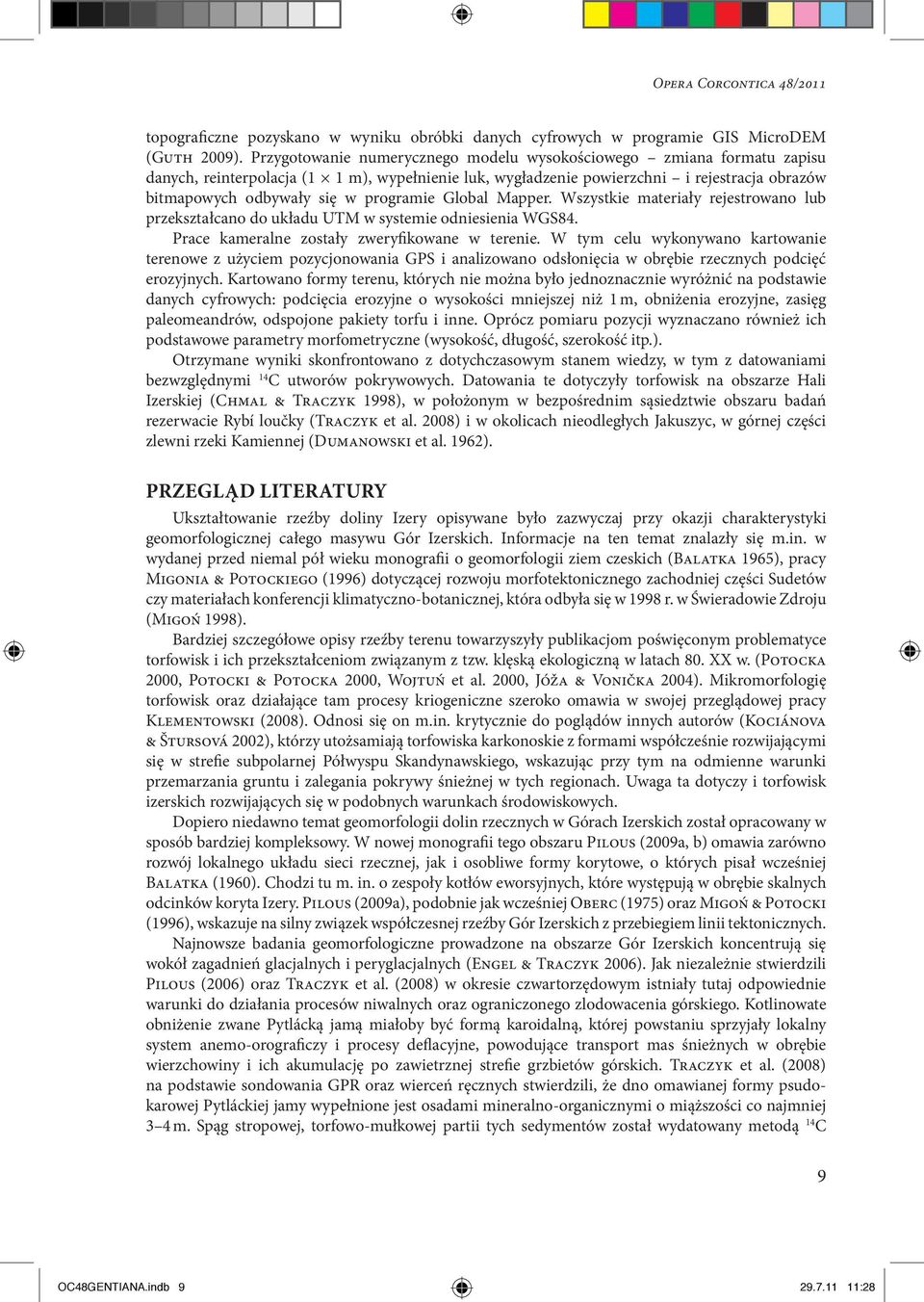 programie Global Mapper. Wszystkie materiały rejestrowano lub przekształcano do układu UTM w systemie odniesienia WGS84. Prace kameralne zostały zweryfikowane w terenie.
