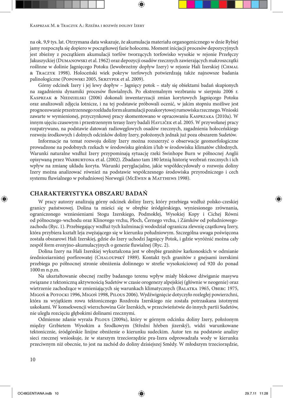Moment inicjacji procesów depozycyjnych jest zbieżny z początkiem akumulacji torfów tworzących torfowisko wysokie w rejonie Przełęczy Jakuszyckiej (Dumanowski et al.