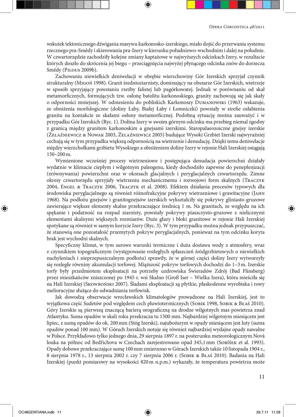 W czwartorzędzie zachodziły kolejne zmiany kaptażowe w najwyższych odcinkach Izery, w rezultacie których doszło do skrócenia jej biegu przeciągnięcia najwyżej płynącego odcinka znów do dorzecza Smědy