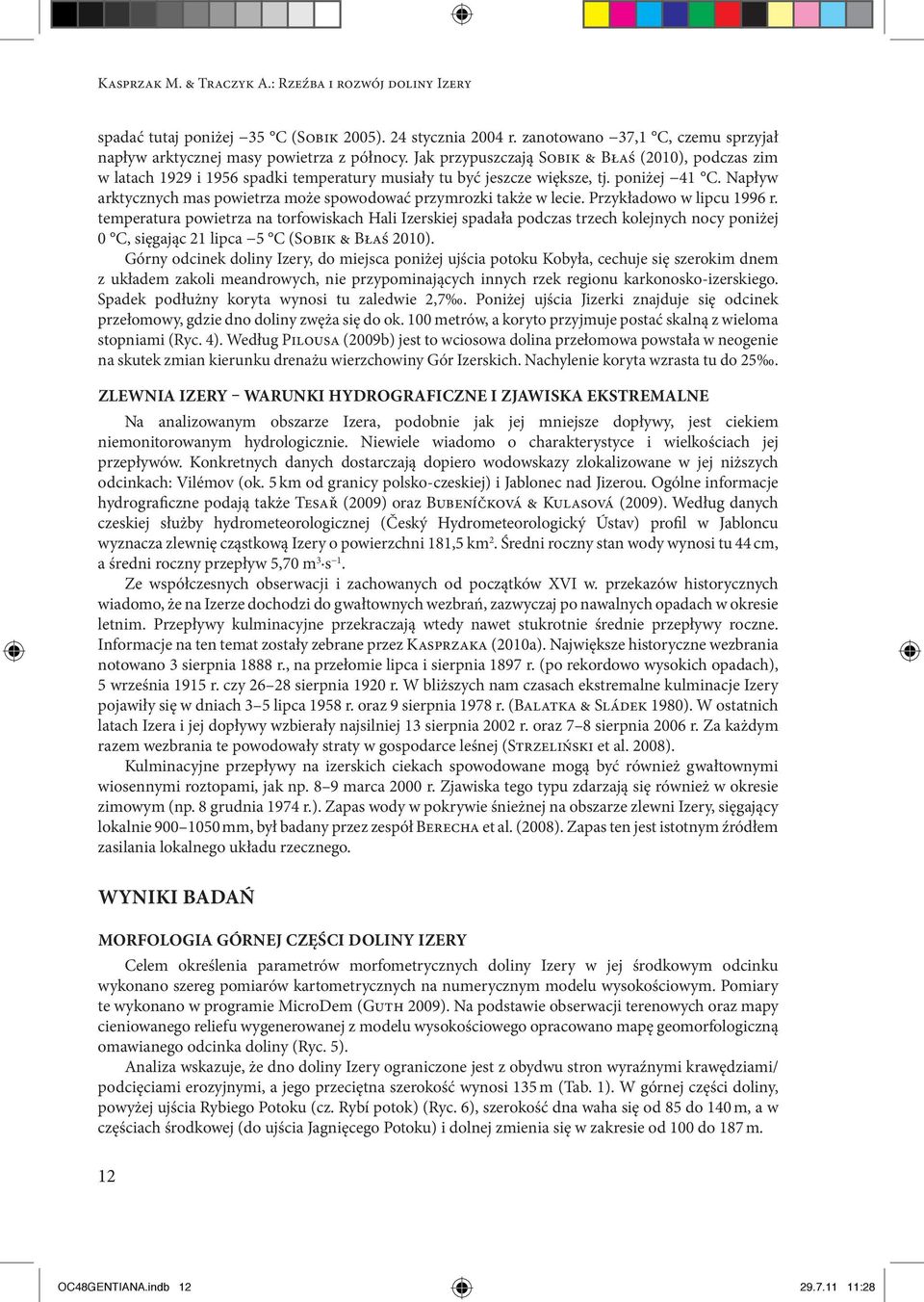 Napływ arktycznych mas powietrza może spowodować przymrozki także w lecie. Przykładowo w lipcu 1996 r.