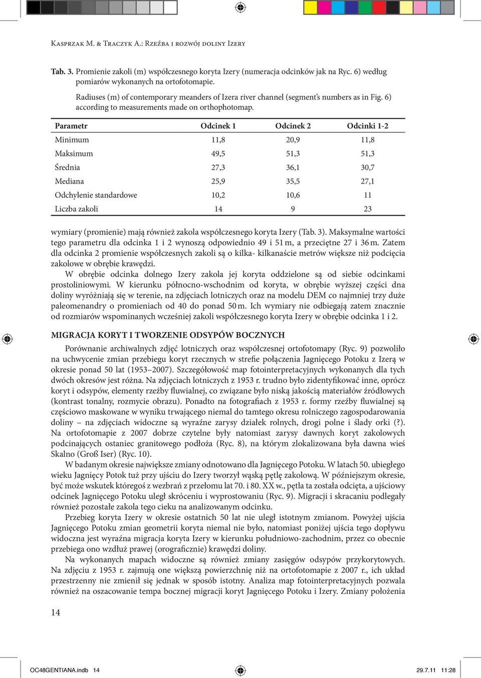 (promienie) mają również zakola współczesnego koryta Izery (Tab. 3). Maksymalne wartości tego parametru dla odcinka 1 i 2 wynoszą odpowiednio 49 i 51 m, a przeciętne 27 i 36 m.