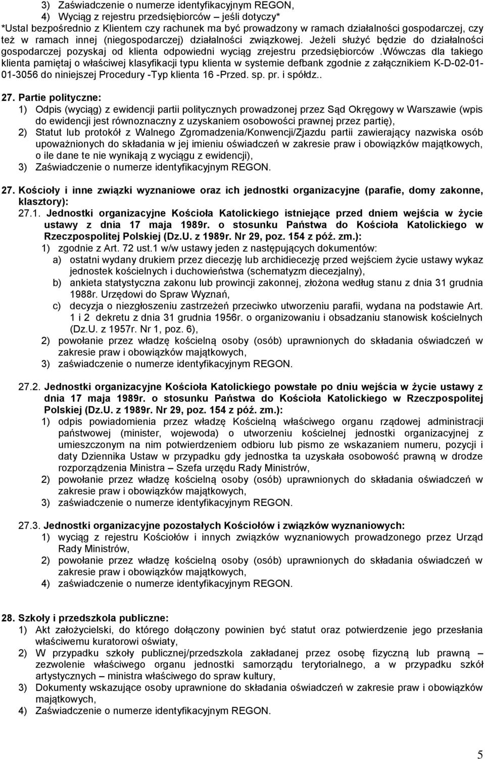 wówczas dla takiego klienta pamiętaj o właściwej klasyfikacji typu klienta w systemie defbank zgodnie z załącznikiem K-D-02-01- 01-3056 do niniejszej Procedury -Typ klienta 16 -Przed. sp. pr.