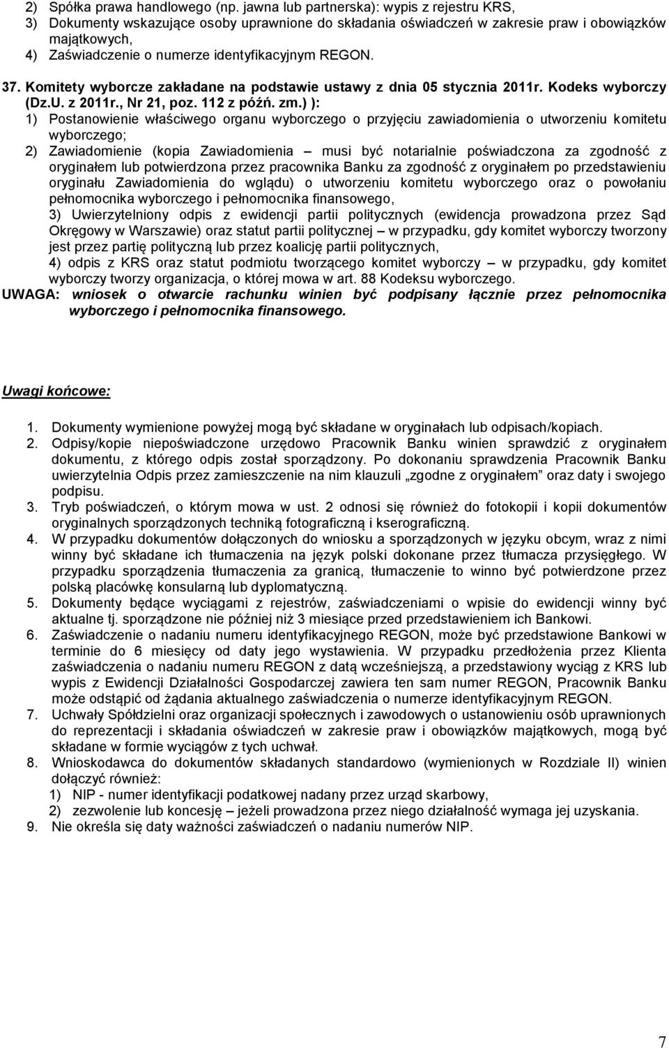 ) ): 1) Postanowienie właściwego organu wyborczego o przyjęciu zawiadomienia o utworzeniu komitetu wyborczego; 2) Zawiadomienie (kopia Zawiadomienia musi być notarialnie poświadczona za zgodność z