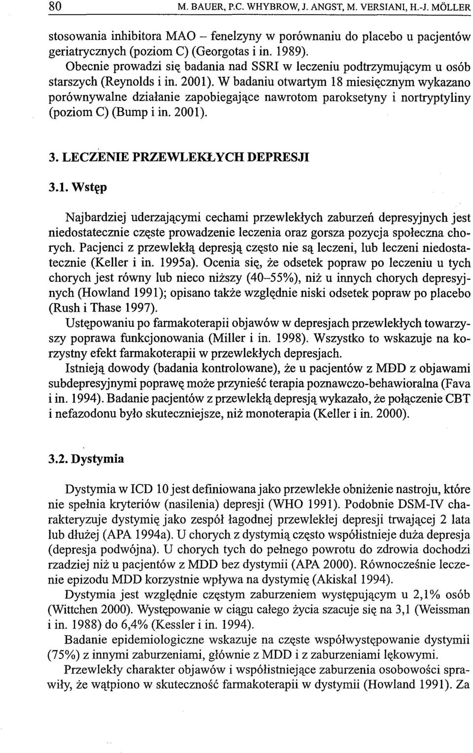 W badaniu otwartym 18 miesięcznym wykazano porównywalne działanie zapobiegające nawrotom paroksetyny i nortryptyliny (poziom C) (Bump i in. 2001). 3. LECZENIE PRZEWLEKŁYCH DEPRESJI 3.1. Wstęp Najbardziej uderzającymi cechami przewlekłych zaburzeń depresyjnych jest niedostatecznie częste prowadzenie leczenia oraz gorsza pozycja społeczna chorych.