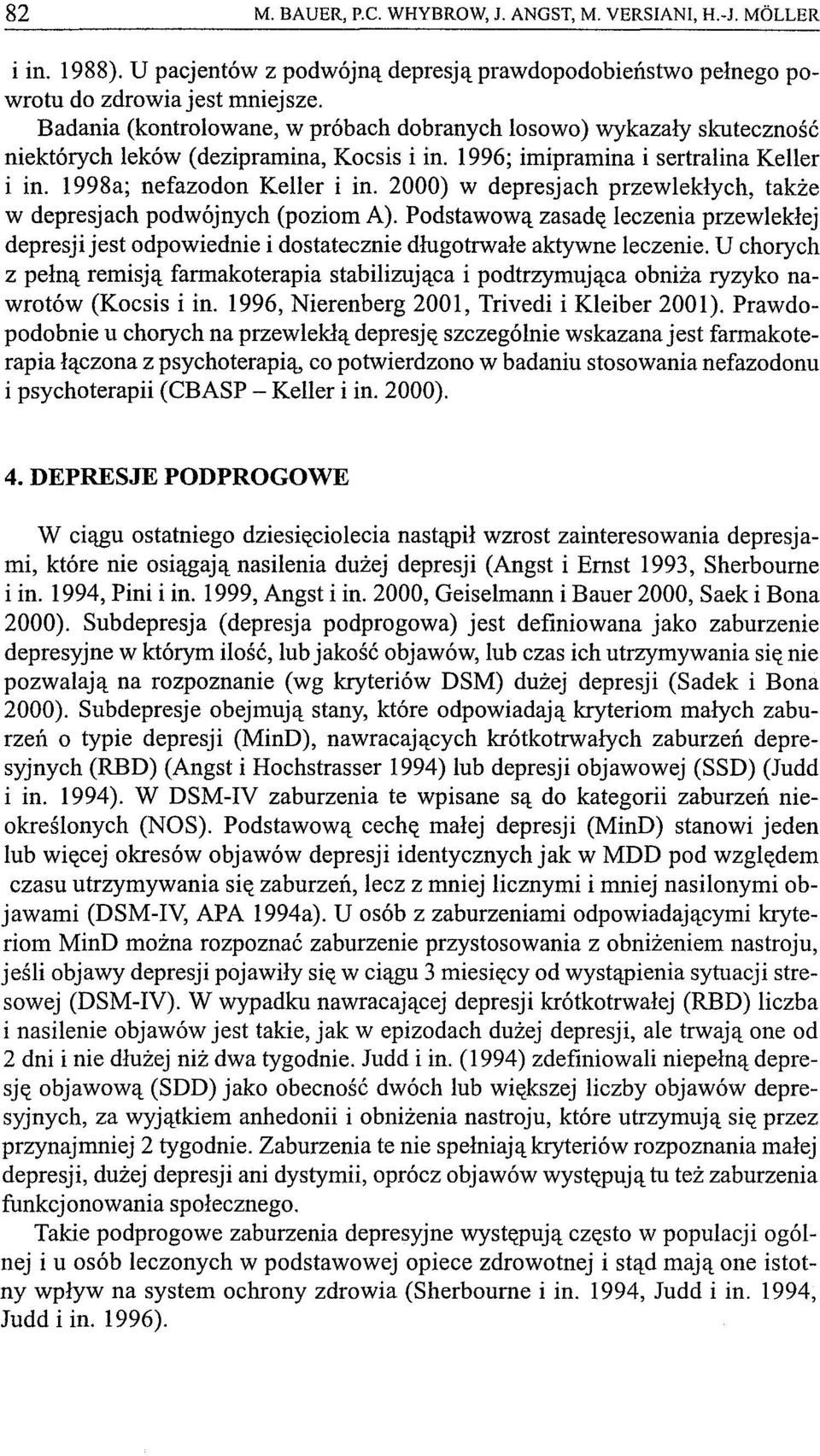 2000) w depresjach przewlekłych, także w depresjach podwójnych (poziom A). Podstawową zasadę leczenia przewlekłej depresji jest odpowiednie i dostatecznie długotrwałe aktywne leczenie.