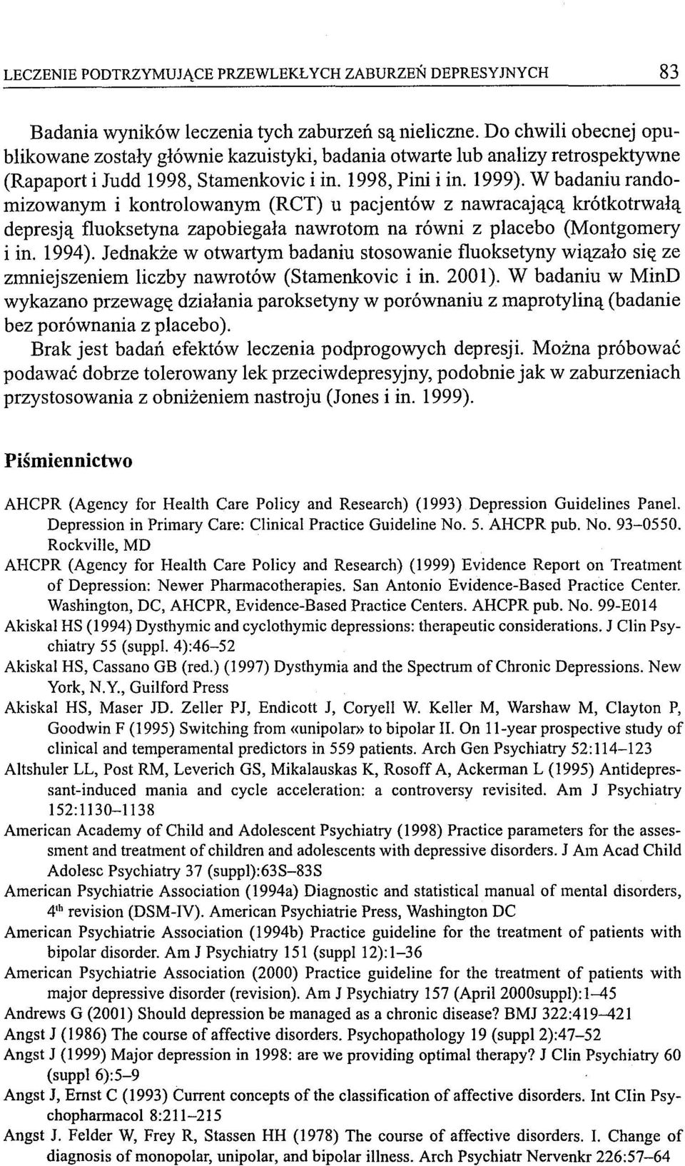 W badaniu randomizowanym i kontrolowanym (ReT) u pacjentów z nawracającą krótkotrwałą depresją f1uoksetyna zapobiegała nawrotom na równi z placebo (Montgomery i in. 1994).