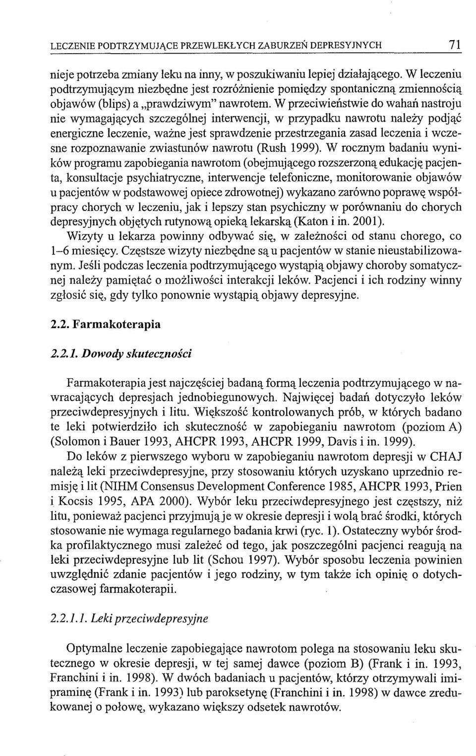 W przeciwieństwie do wahań nastroju nie wymagających szczególnej interwencji, w przypadku nawrotu należy podjąć energiczne leczenie, ważne jest sprawdzenie przestrzegania zasad leczenia i wczesne