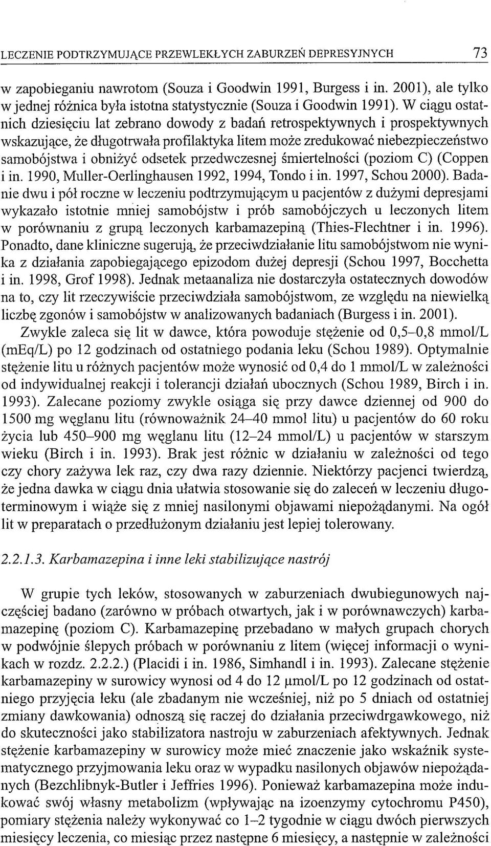 W ciągu ostatnich dziesięciu lat zebrano dowody Z badań retrospektywnych i prospektywnych wskazujące, że długotrwała profilaktyka litem może zredukować niebezpieczel1stwo samobójstwa i obniżyć