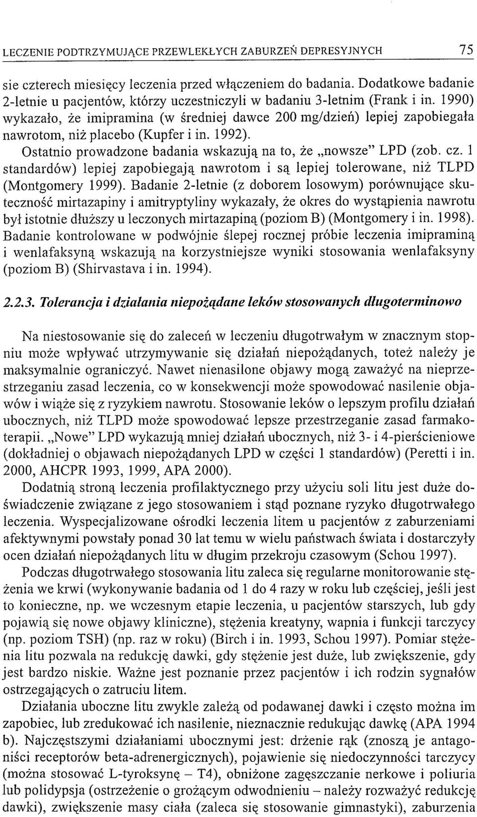 1990) wykazało, że imipramina (w średniej dawce 200 mg/dziei1) lepiej zapobiegała nawrotom, niż placebo (Kupfer i in. 1992). Ostatnio prowadzone badania wskazują na to, że "nowsze" LPD (zob. cz.
