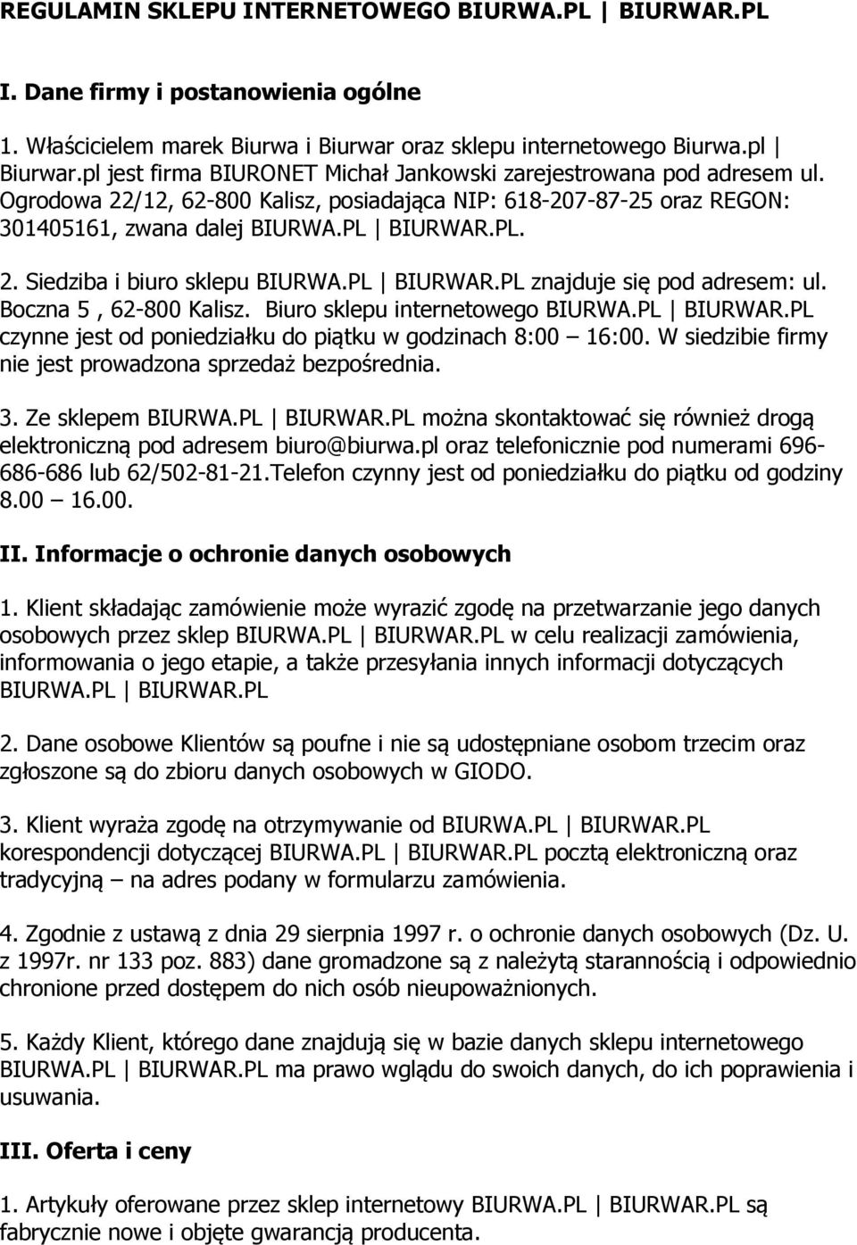 PL BIURWAR.PL znajduje się pod adresem: ul. Boczna 5, 62-800 Kalisz. Biuro sklepu internetowego BIURWA.PL BIURWAR.PL czynne jest od poniedziałku do piątku w godzinach 8:00 16:00.
