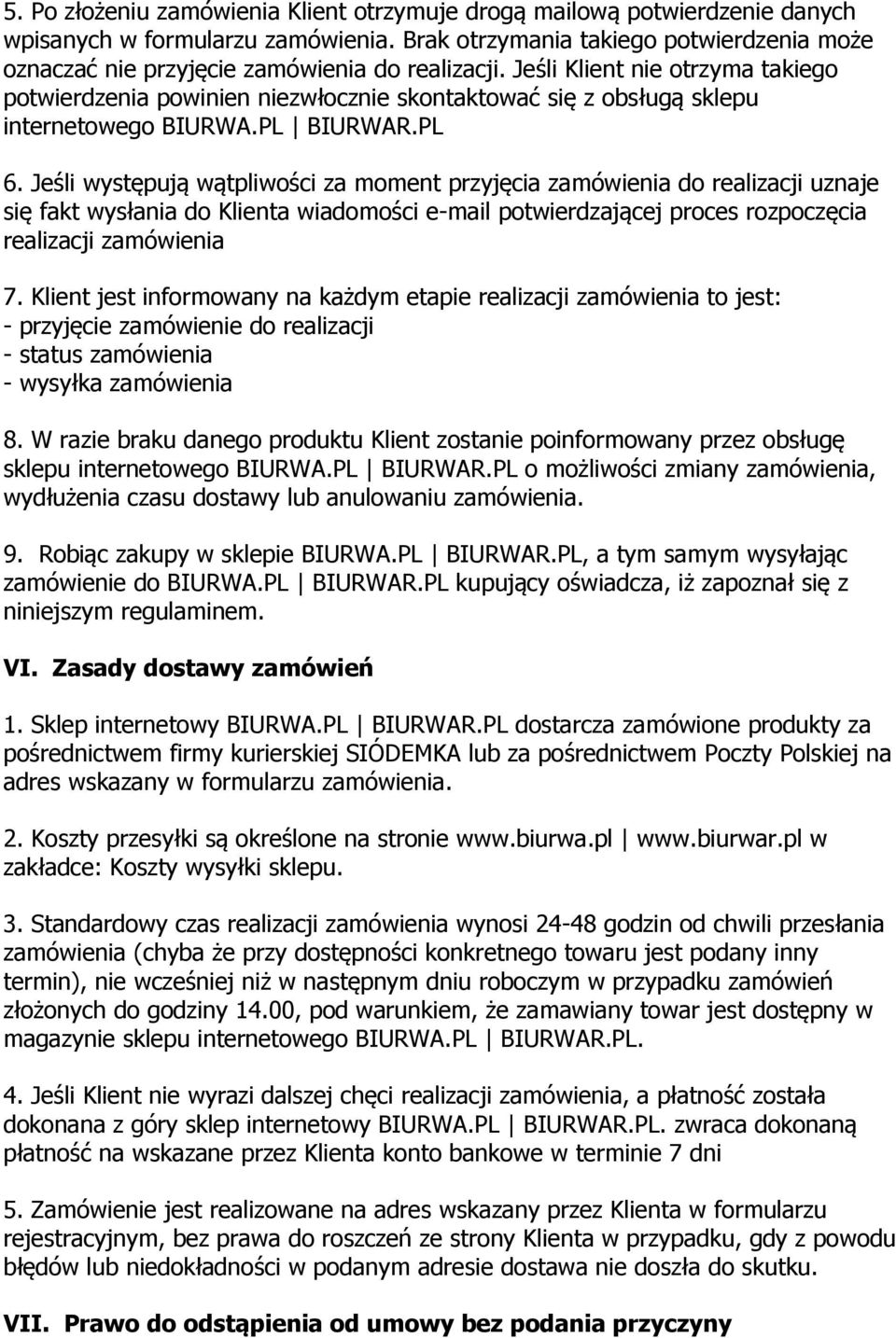 Jeśli Klient nie otrzyma takiego potwierdzenia powinien niezwłocznie skontaktować się z obsługą sklepu internetowego BIURWA.PL BIURWAR.PL 6.