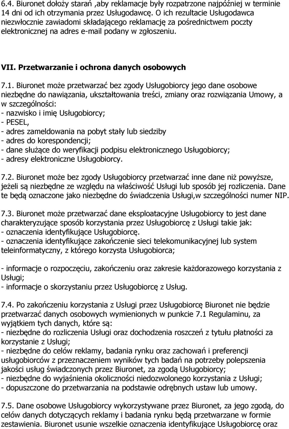 1. Biuronet może przetwarzać bez zgody Usługobiorcy jego dane osobowe niezbędne do nawiązania, ukształtowania treści, zmiany oraz rozwiązania Umowy, a w szczególności: - nazwisko i imię Usługobiorcy;