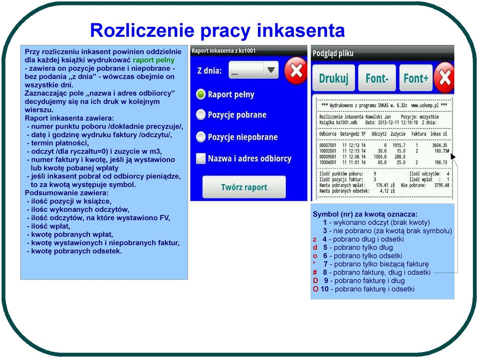 Raport inkasenta zawiera: - numer punktu poboru /dokładnie precyzuje/, - datę i godzinę wydruku faktury /odczytu/, - termin płatności, - odczyt /dla ryczałtu=0) i zuzycie w m3, - numer faktury i