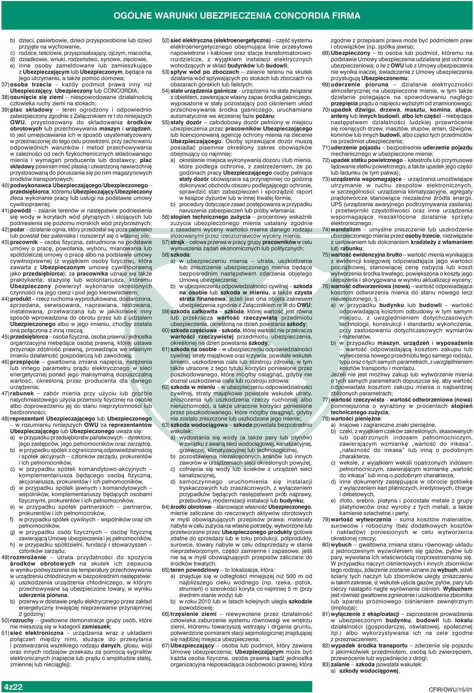 prawa inny niż Ubezpieczający, Ubezpieczony lub CONCORDIA; 38) osunięcie się ziemi niespowodowane działalnością człowieka ruchy ziemi na stokach; 39) plac składowy teren ogrodzony i odpowiednio