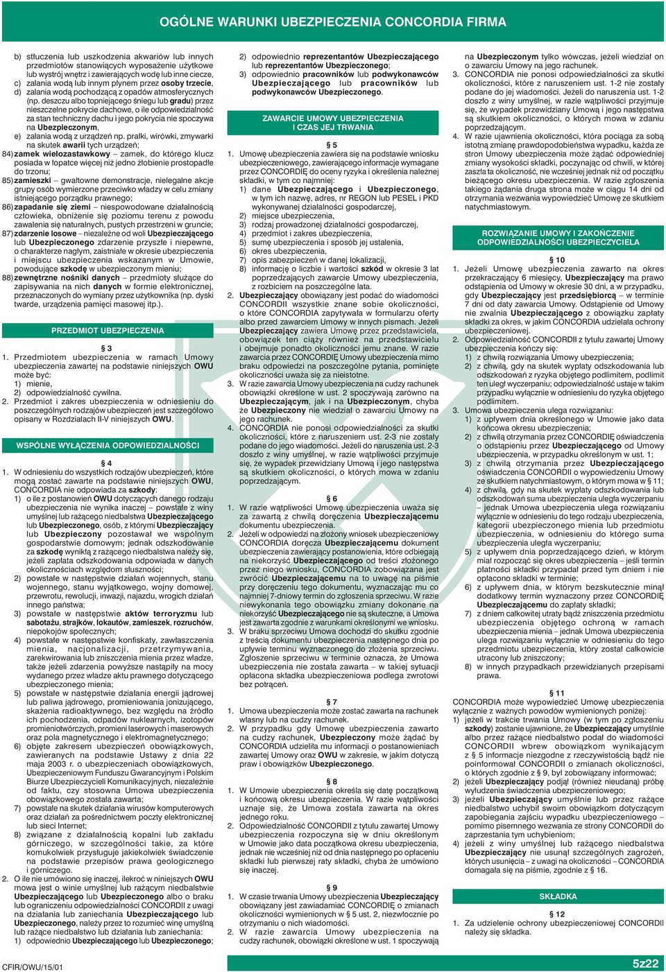 deszczu albo topniejącego śniegu lub gradu) przez nieszczelne pokrycie dachowe, o ile odpowiedzialność za stan techniczny dachu i jego pokrycia nie spoczywa na Ubezpieczonym, e) zalania wodą z