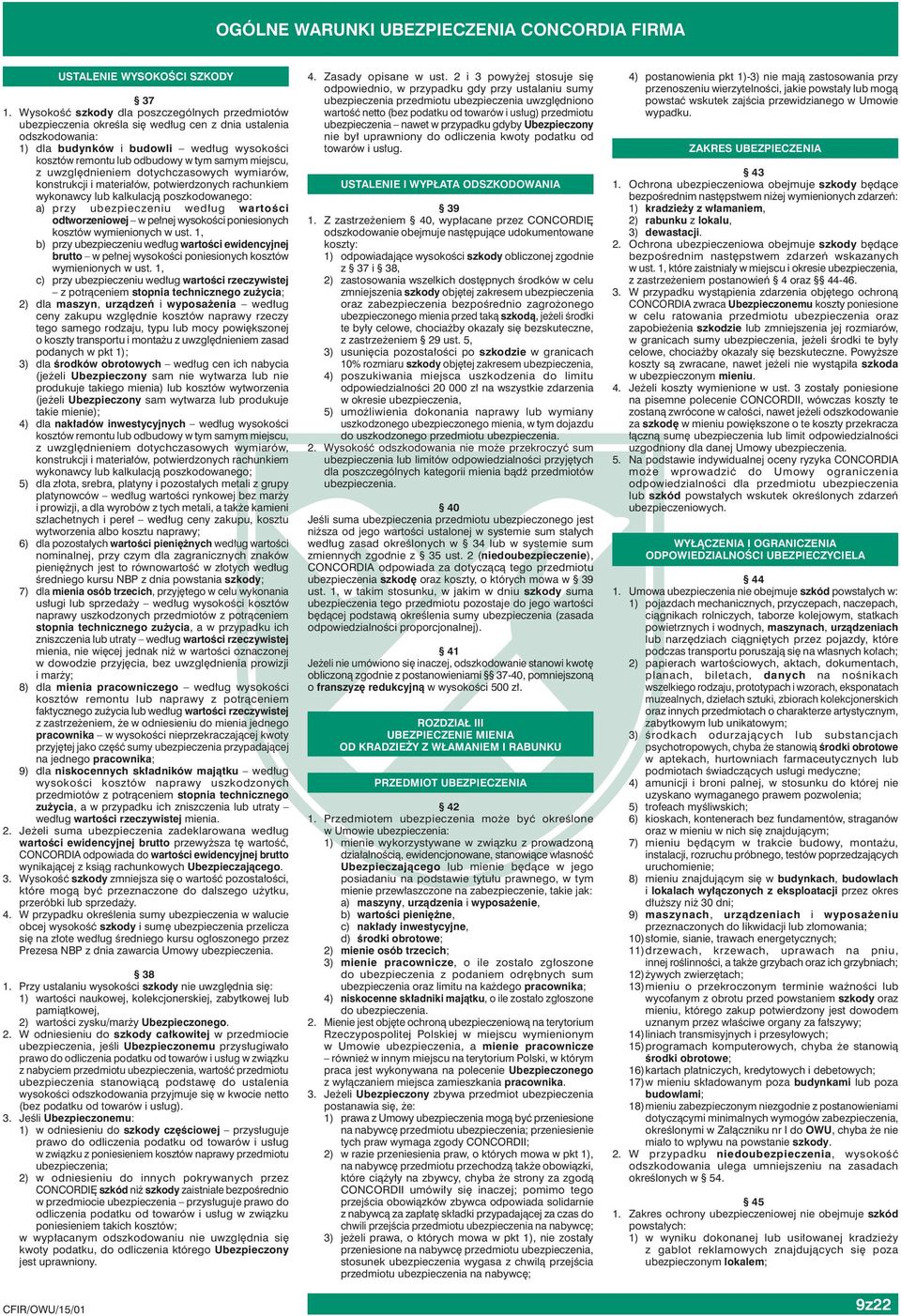 miejscu, z uwzględnieniem dotychczasowych wymiarów, konstrukcji i materiałów, potwierdzonych rachunkiem wykonawcy lub kalkulacją poszkodowanego: a) przy ubezpieczeniu według wartości odtworzeniowej w