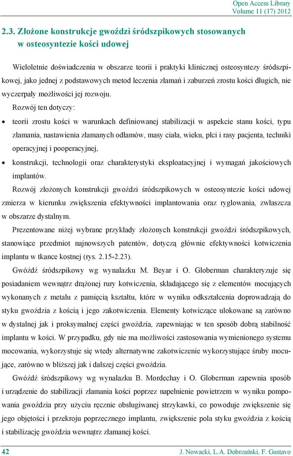 Rozwój ten dotyczy: teorii zrostu ko ci w warunkach definiowanej stabilizacji w aspekcie stanu ko ci, typu z amania, nastawienia z amanych od amów, masy cia a, wieku, p ci i rasy pacjenta, techniki