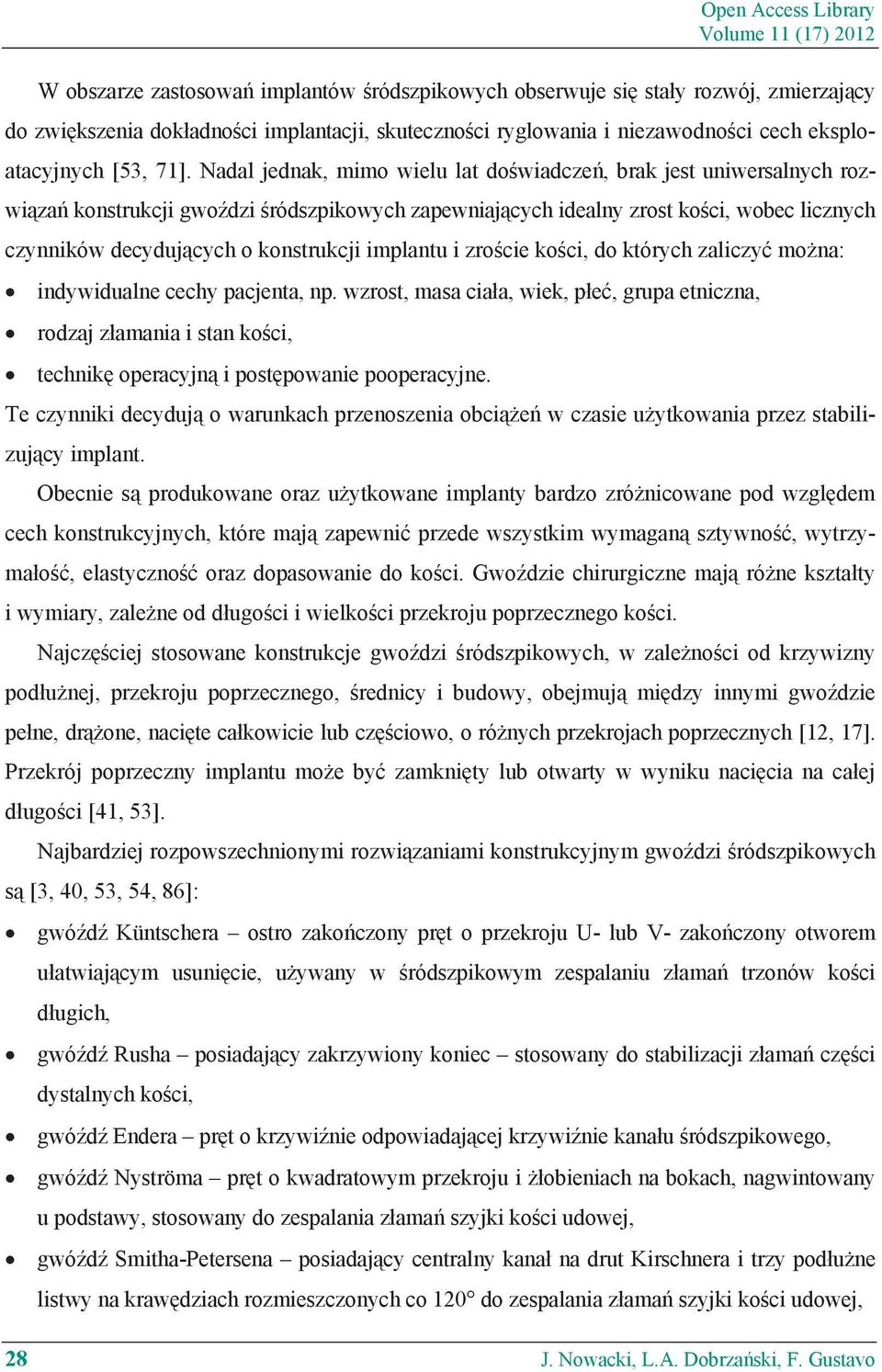 Nadal jednak, mimo wielu lat do wiadcze, brak jest uniwersalnych rozwi za konstrukcji gwo dzi ródszpikowych zapewniaj cych idealny zrost ko ci, wobec licznych czynników decyduj cych o konstrukcji