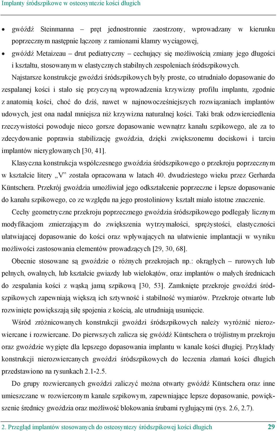 Najstarsze konstrukcje gwo dzi ródszpikowych by y proste, co utrudnia o dopasowanie do zespalanej ko ci i sta o si przyczyn wprowadzenia krzywizny profilu implantu, zgodnie z anatomi ko ci, cho do