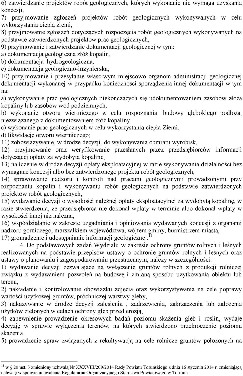 tym: a) dokumentacja geologiczna złóż kopalin, b) dokumentacja hydrogeologiczna, c) dokumentacja geologiczno-inżynierska; 10) przyjmowanie i przesyłanie właściwym miejscowo organom administracji